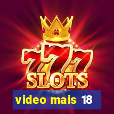 video mais 18